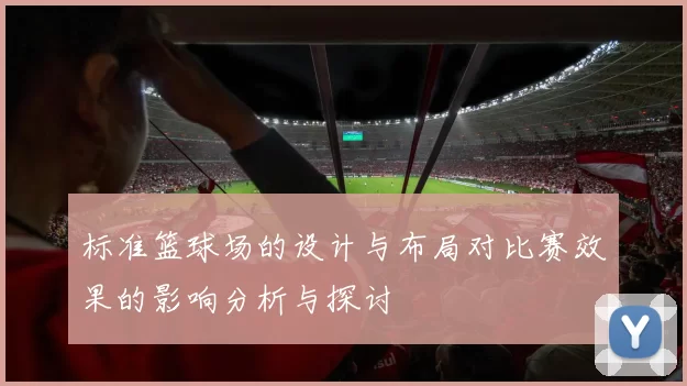 标准篮球场的设计与布局对比赛效果的影响分析与探讨